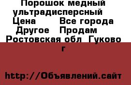 Порошок медный ультрадисперсный  › Цена ­ 3 - Все города Другое » Продам   . Ростовская обл.,Гуково г.